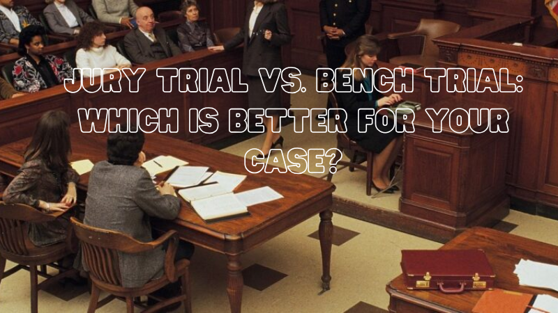 Jury Trial vs. Bench Trial: Which Is Better for Your Case?