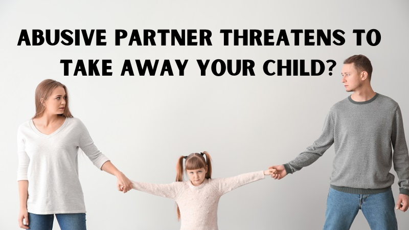 What to Do If Your Abusive Partner Threatens to Take Away Your Child?