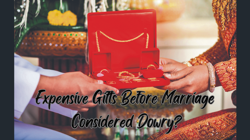 Expensive Gifts Before Marriage Considered Dowry?