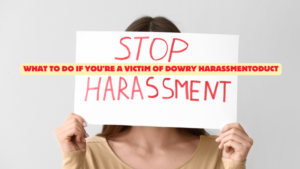 What to Do If You’re a Victim of Dowry Harassment