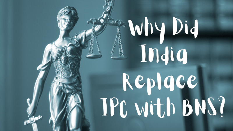 Why Did India Replace IPC with BNS?