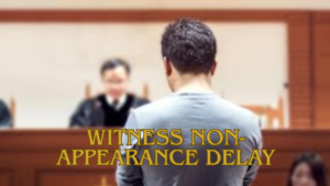 Witness Non-Appearance in Cases
