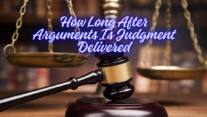 How Long After Arguments Is Judgment Delivered